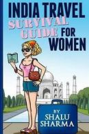 India Travel Survival Guide for Women by Shalu Sharma (Paperback) softback)
