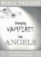 Changing Vampires into Angels: Six Steps to Heaven in Your Relationships By Mar