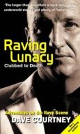 Raving lunacy: clubbed to death : adventures on the rave scene by Dave Courtney