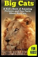 Big Cats! A Kid's Book of Amazing Pictures and Fun Facts About Big Cats: Lions