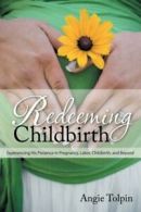 Redeeming Childbirth: Experiencing His Presence in Pregnancy, Labor, Childbirth