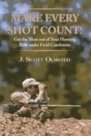 Make Every Shot Count!: Get the Most Out of Your Hunting Rifle Under Field