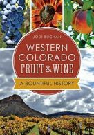 Western Colorado Fruit & Wine: A Bountiful History (American Palate). Bookan<|