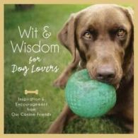 Wit & wisdom for dog lovers: inspiration and encouragement from our canine