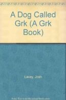 A Dog Called Grk (A Grk Book) By Josh Lacey. 9781849397346