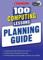 100 Computing Lessons: Planning Guide (100 Lessons - New Curriculum), Steve Bunc
