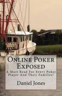 Online Poker Exposed: A Must Read for Every Poker Player and Their Families by