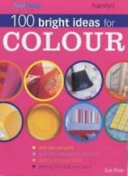 100 Bright Ideas for Colour (Your Home) By Sue Rose