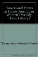 Flowers and Plants at Home ("Australian Women's Weekly" Home Library) By The Au