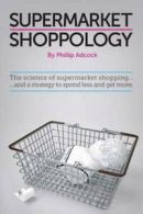 Supermarket shoppology: the science of supermarket shopping and a strategy to