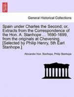 Spain under Charles the Second; or, Extracts fr, Stanhope, Hon.,,