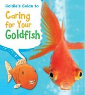 Goldie's Guide to Caring for Your Goldfish (Pets' Guides) By Anita Ganeri