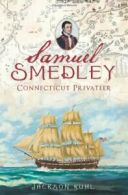 Samuel Smedley, Connecticut Privateer. Kuhl, Jackson 9781609492281 New<|