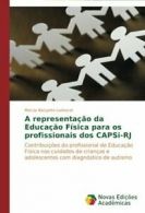 A representacao da Educacao Fisica para os profissionais dos CAPSi-RJ. Marcia.#