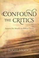Confound the critics: answers for attacks on biblical truths by Bodie Hodge
