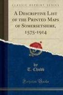 A Descriptive List of the Printed Maps of Somersetshire, 1575-1914 (Classic