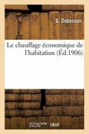 Le chauffage economique de l'habitation. DEBESSON-G 9782013746373 New.#