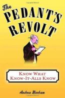 The Pedant's Revolt: Know What Know-It-Alls Know, Barham, Andrea,