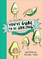 You’ve Guac to be Joking! I love Avocados By Cat Faulkner