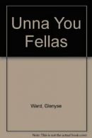 Unna You Fellas By Glenyse Ward