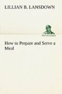 How to Prepare and Serve a Meal; and Interior Decoration.by Lansdown, B. New.#