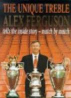 The Unique Treble: The Inside Story - Match by Match By Alex Ferguson,David Mee