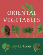 Oriental vegetables: the complete guide for the gardening cook by Joy Larkcom