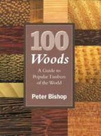 100 woods: a guide to popular timbers of the world by Peter Bishop (Hardback)