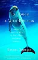 To Touch a Wild Dolphin: A Journey of Discowith the Sea's Most Intelligent