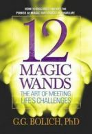 12 magic wands: the art of meeting life's challenges by Gregory G. Bolich