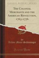The Colonial Merchants and the American Revolution, 1763-1776 (Classic Reprint)