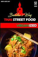 THAI FOOD: Buddha's Way: Thai Street Food VEGANIZED, Netjoy, Ariya,