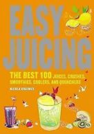 Easy Juicing: The Best 100 Juices, Crushes, Smoothies, Coolers and Quenchers by