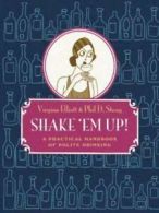 Shake 'Em Up!: A Practical Handbook of Polite Drinking by Virginia Elliott