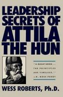 Leadership secrets of Attila the Hun by Wess Roberts