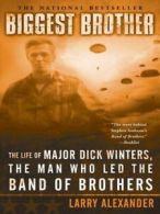 Biggest brother: the life of Major D. Winters, the man who led the band of