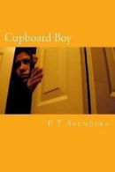 Cupboard Boy: A Shockingly True Story by P T Saunders  (Paperback)