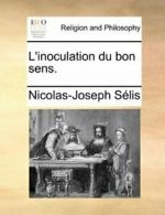 L'inoculation du bon sens.. Selis, Nicolas-Joseph 9781170348031 Free Shipping.#