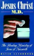 Jesus Christ, M.D.: The Healing Ministry of Jesus of Nazareth by David