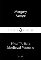 How To Be a Medieval Woman (Penguin Little Black Classics) By Margery Kempe, Ba