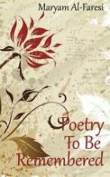 Poetry To Be Remembered By Maryam Al-Faresi. 9781506150840