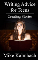 Writing Advice for Teens: Creating Stories: Volume 1, Kalmbach, Mike,