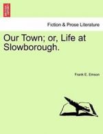 Our Town; or, Life at Slowborough., Emson, E. 9781241182748 Free Shipping,,