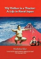 My Mother is a Tractor: A Life in Rural Japan By Nicholas Klar