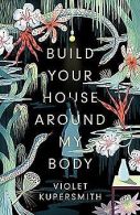 Build Your House Around My Body | Kupersmith, Violet | Book