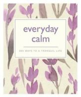 365 Ways to Everyday...: Everyday calm: 365 ways to a better you (Paperback)