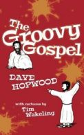 The Groovy Gospel: Volume 1 (The Blistering Bible) By Dave Hopwood, Tim Wakelin