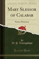 Mary Slessor of Calabar Pioneer Missionary (Classic Reprint) By W. P. Livingsto