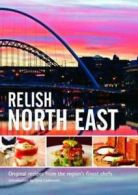 Relish North East: original recipes from the region's finest chefs (Hardback)