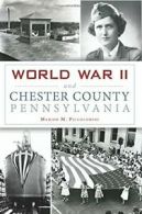 World War II and Chester County, Pennsylvania (Military).by Piccolomini New<|